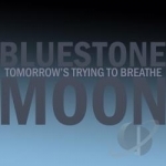 Tomorrow&#039;s Trying To Breathe by Bluestone Moon