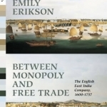 Between Monopoly and Free Trade: The English East India Company, 1600-1757