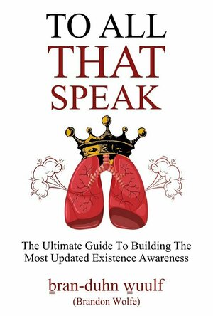 To All That Speak: The Ultimate Guide To Building the Most Updated Existence Awareness