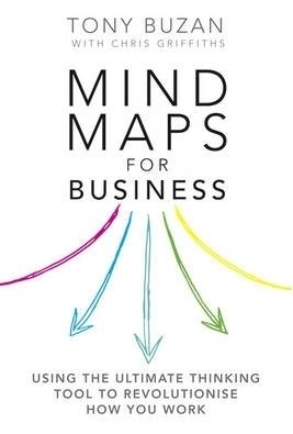 Mind Maps for Business: Using the Ultimate Thinking Tool to Revolutionise How You Work