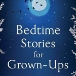 Bedtime Stories for Grown-Ups