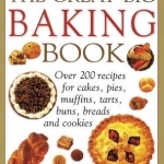 The Great Big Baking Book: Over 200 Recipes for Cakes, Pies, Muffins, Tarts, Buns, Breads and Cookies