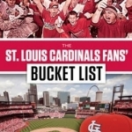 The St. Louis Cardinals Fans&#039; Bucket List