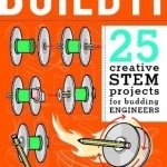 Build it!: 25 Creative Stem Projects for Budding Engineers