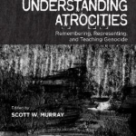 Understanding Atrocities: Remembering, Representing and Teaching Genocide