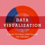 Data Visualization: A Guide to Visual Storytelling for Libraries