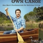 Paddle Your Own Canoe: One Man&#039;s Fundamentals for Delicious Living