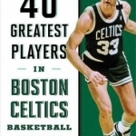 40 Greatest Players in Boston Celtics Basketball History