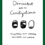 Discontent and its Civilizations: Dispatches from Lahore, New York and London