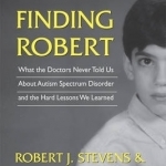 Finding Robert: The Trials and Struggles of a Long Island Family Facing Their Son&#039;s Descent into Attention and Behavioral Disorders