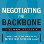 Negotiating with Backbone: Eight Sales Strategies to Defend Your Price and Value