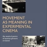 Movement as Meaning in Experimental Cinema: The Musical Poetry of Motion Pictures Revisited