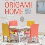 The Origami Home: Beautiful Miniature Furniture Projects