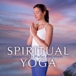 Spiritual Yoga: Awakening to Higher Awareness