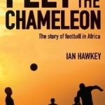 Feet of the Chameleon: The Story of African Football