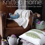 The Knitted Home: Hand-knitted Projects, Room by Room