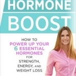 The Hormone Boost: How to Power Up Your 6 Essential Hormones for Strength, Energy, and Weight Loss