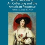 British Models of Art Collecting and the American Response: Reflections Across the Pond