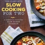 The Complete Slow Cooking for Two: Everything You Need to Make Easy and Excellent Slow-Cooked Meals