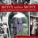 Mercy Within Mercy: Georges and Pauline Vanier and the Search for God