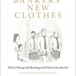 The Bankers' New Clothes: What's Wrong with Banking and What to Do About it