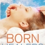 Born Healers: Awakening, Nourishing &amp; Training the Healer Within