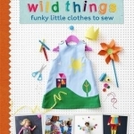 Wild Things: Funky Little Clothes to Sew