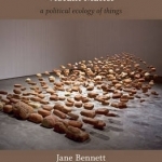 Vibrant Matter: A Political Ecology of Things