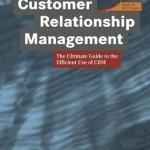 Customer Relationship Management: The Ultimate Guide to the Efficient Use of CRM