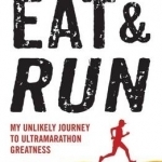 Eat and Run: My Unlikely Journey to Ultramarathon Greatness