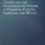 Gender and the Intersubjective Sublime in Faulkner, Forster, Lawrence, and Woolf