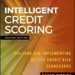 Intelligent Credit Scoring: Building and Implementing Better Credit Risk Scorecards