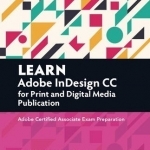 Learn Adobe InDesign CC for Print and Digital Media Publication: Adobe Certified Associate Exam Preparation