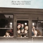 Voices from the Railways: How the Railways Changed Our Lives