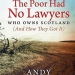 The Poor Had No Lawyers: Who Owns Scotland (and How They Got it)