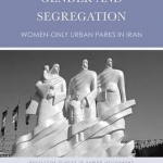 Public Urban Space, Gender and Segregation: Women-Only Urban Parks in Iran