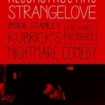 Reconstructing Strangelove: Inside Stanley Kubrick&#039;s Nightmare Comedy