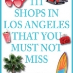 111 Shops in Los Angeles That You Must Not Miss: Unique Finds and Local Treasures