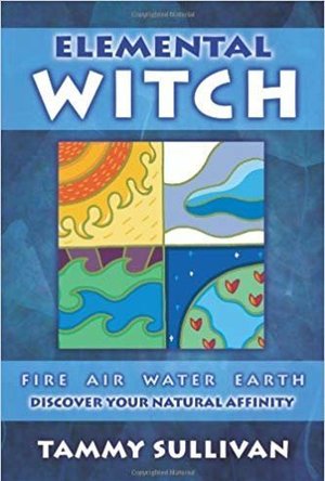 Elemental Witch: Fire, Air, Water, Earth: Discover Your Natural Affinity