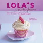 LOLA&#039;s Cupcakes Forever: Delicious Recipes for Cupcakes and Small Bakes with Love from the LOLA&#039;s Bakers