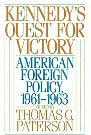 Kennedy&#039;s Quest for Victory: American Foreign Policy, 1961-1963