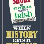Napoleon Wasn&#039;t Short and St Patrick Wasn&#039;t Irish: When History Gets it Wrong