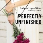 Perfectly Unfinished: Finding Beauty in the Midst of Brokenness