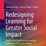Redesigning Learning for Greater Social Impact: Taylor&#039;s 9th Teaching and Learning Conference 2016 Proceedings