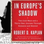 In Europe&#039;s Shadow: Two Cold Wars and a Thirty-Year Journey Through Romania and Beyond