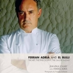 Ferran Adria and El Bulli: The Art, the Philosophy, the Gastronomy