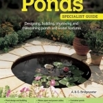 Ponds: Designing, Building, Improving and Maintaining Ponds and Water Features