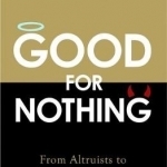 Good for Nothing: From Altruists to Psychopaths and Everyone in Between