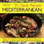 50 Classic Recipes: Mediterranean: Explore the Traditional Coastal Dishes of Greece, Italy, France and Spain - All Shown Step by Step in 200 Stunning Photographs