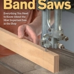 New Complete Guide to Band Saws: Everything You Need to Know About the Most Important Saw in the Shop